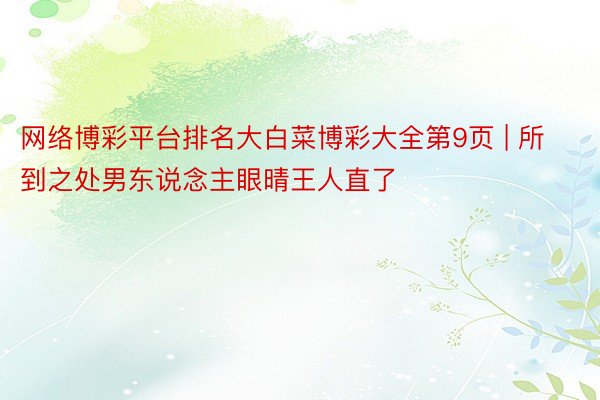 网络博彩平台排名大白菜博彩大全第9页 | 所到之处男东说念主眼晴王人直了