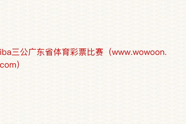 iba三公广东省体育彩票比赛（www.wowoon.com）