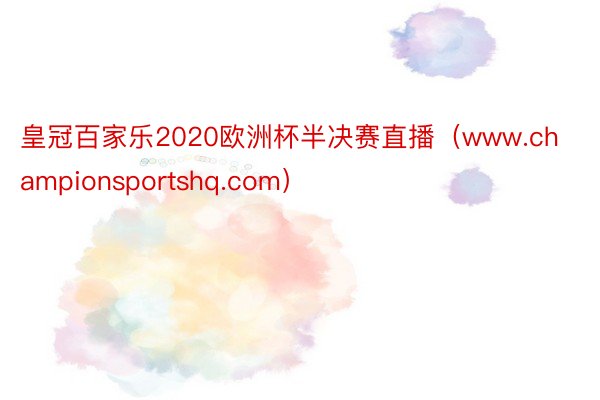 皇冠百家乐2020欧洲杯半决赛直播（www.championsportshq.com）