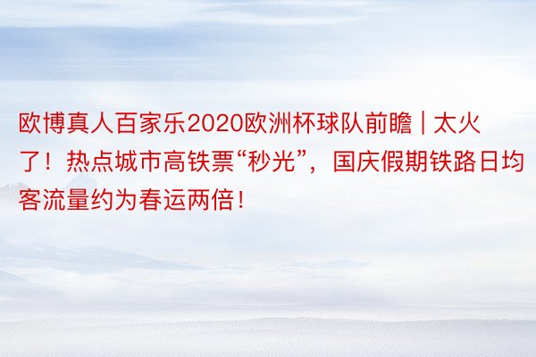 欧博真人百家乐2020欧洲杯球队前瞻 | 太火了！热点城市高铁票“秒光”，国庆假期铁路日均客流量约为春运两倍！